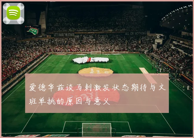 爱德华兹谈马刺激发状态期待与文班单挑的原因与意义