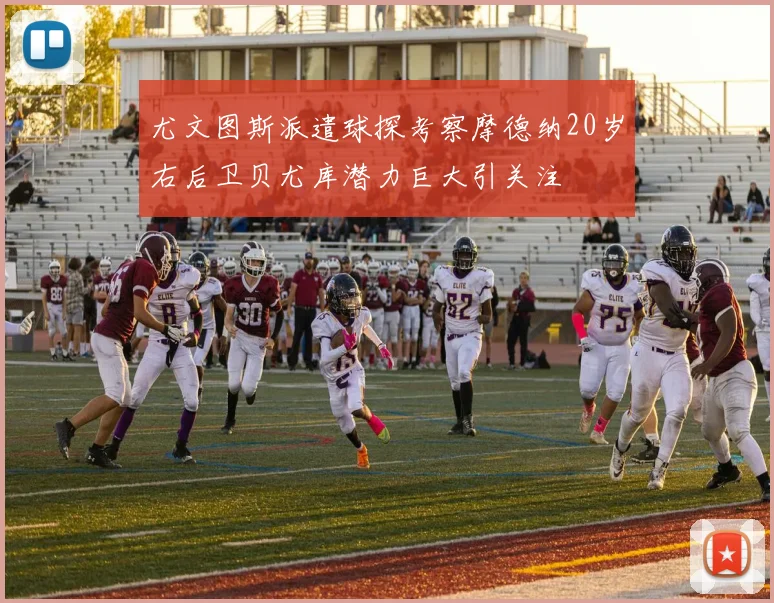 尤文图斯派遣球探考察摩德纳20岁右后卫贝尤库潜力巨大引关注